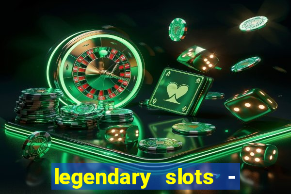 legendary slots - casino games