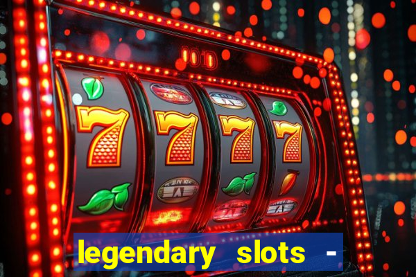 legendary slots - casino games