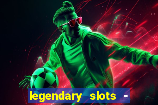 legendary slots - casino games