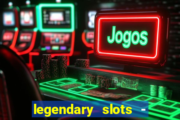 legendary slots - casino games