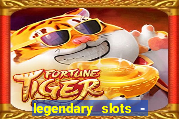 legendary slots - casino games