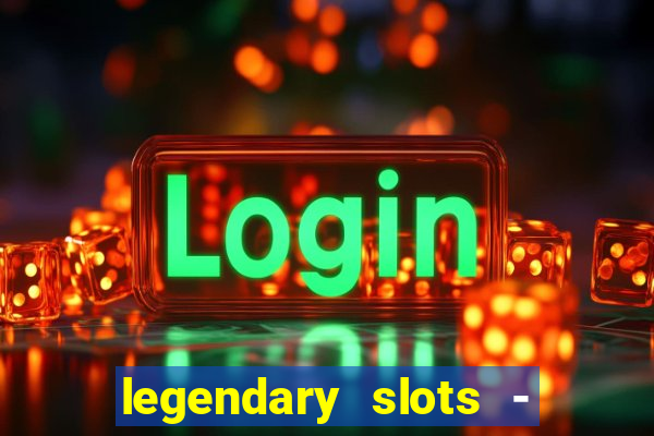 legendary slots - casino games