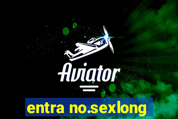 entra no.sexlong