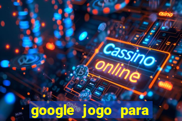 google jogo para ganhar dinheiro