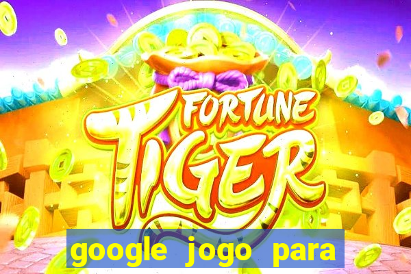 google jogo para ganhar dinheiro