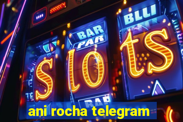 ani rocha telegram