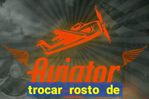 trocar rosto de video online