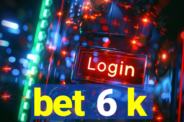 bet 6 k