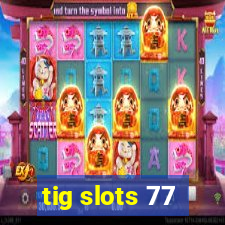 tig slots 77