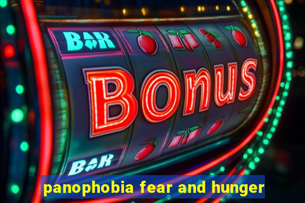 panophobia fear and hunger