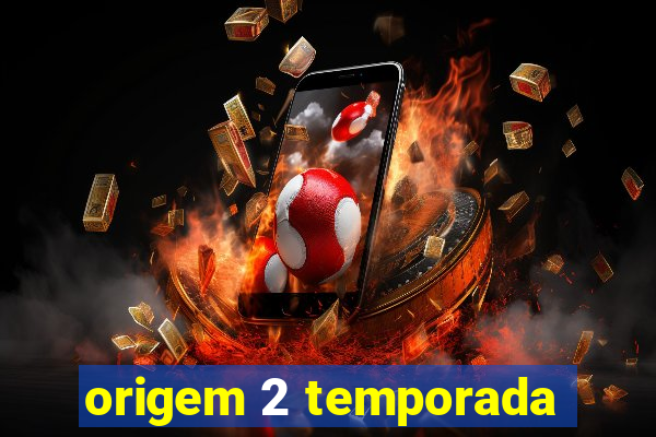 origem 2 temporada