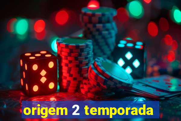 origem 2 temporada