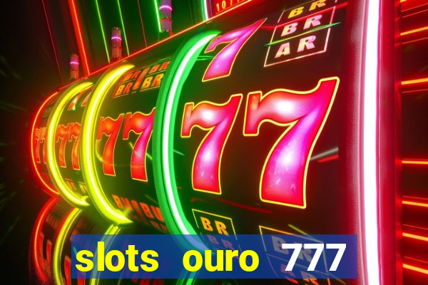 slots ouro 777 play store