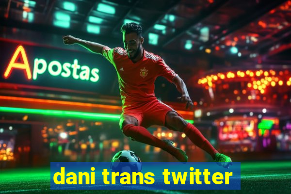 dani trans twitter