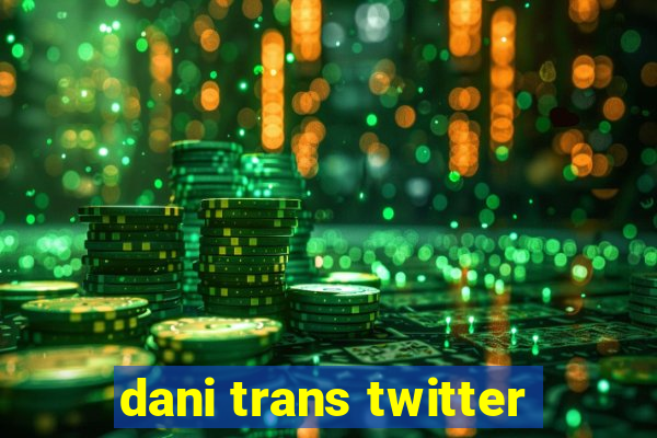 dani trans twitter