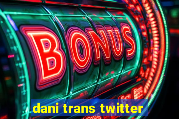 dani trans twitter