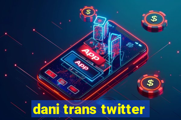 dani trans twitter