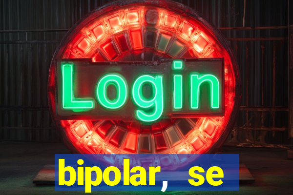 bipolar, se arrepende do que faz