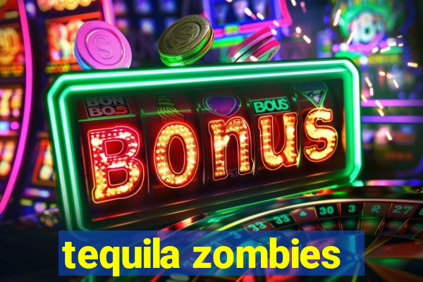 tequila zombies