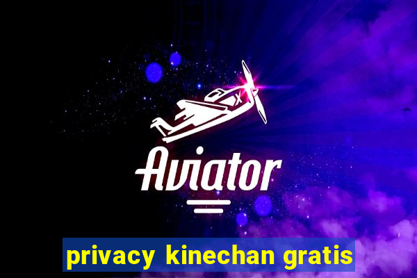 privacy kinechan gratis