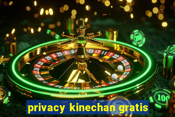 privacy kinechan gratis