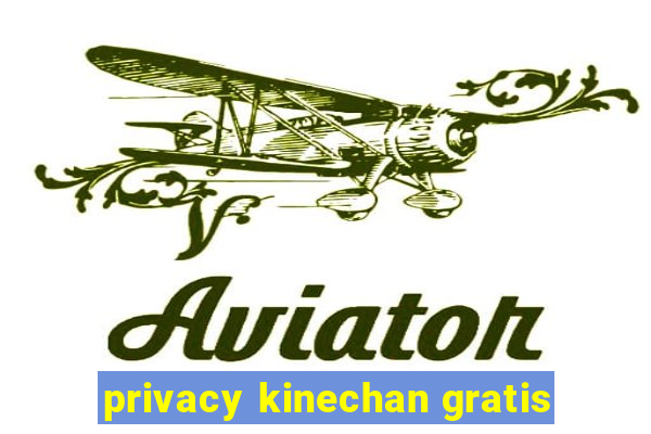 privacy kinechan gratis