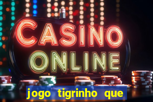 jogo tigrinho que da bonus no cadastro