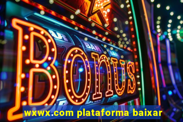 wxwx.com plataforma baixar