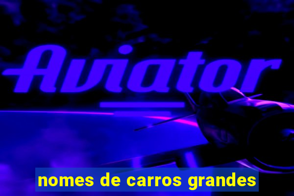 nomes de carros grandes