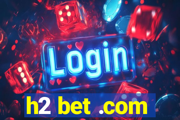 h2 bet .com