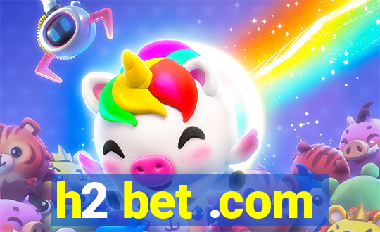 h2 bet .com