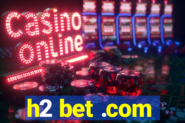 h2 bet .com