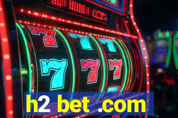 h2 bet .com