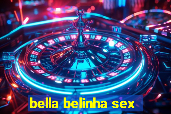 bella belinha sex