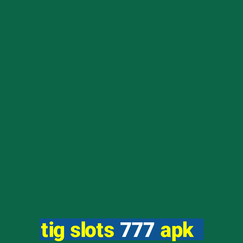 tig slots 777 apk