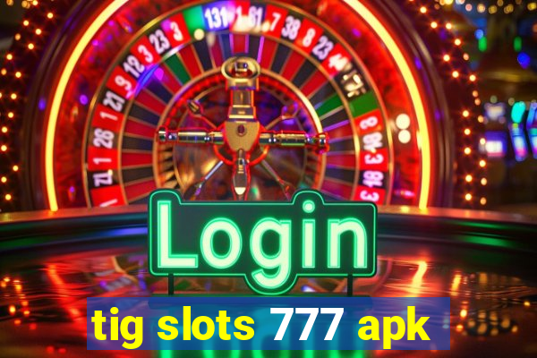 tig slots 777 apk