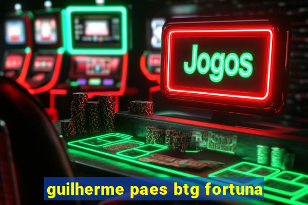 guilherme paes btg fortuna