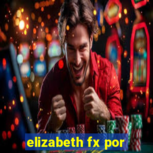 elizabeth fx por