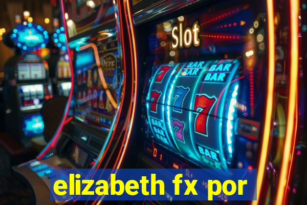 elizabeth fx por