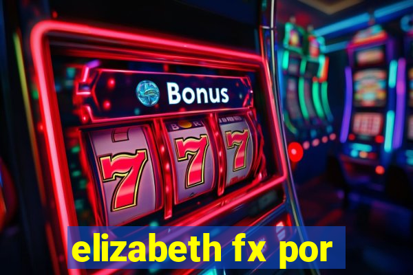 elizabeth fx por