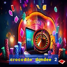 crocodilo dundee 2 filme completo dublado