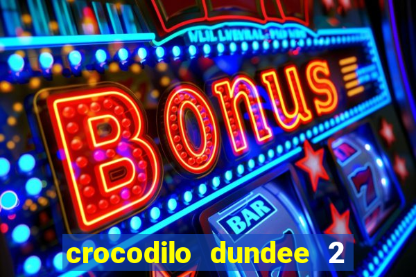 crocodilo dundee 2 filme completo dublado