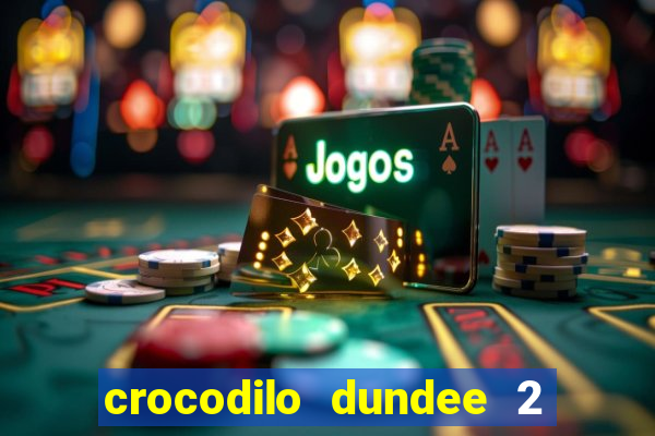 crocodilo dundee 2 filme completo dublado