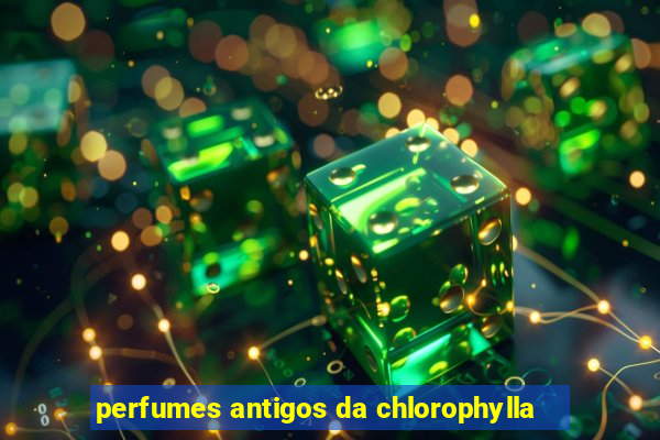 perfumes antigos da chlorophylla