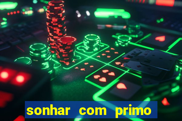 sonhar com primo jogo do bicho