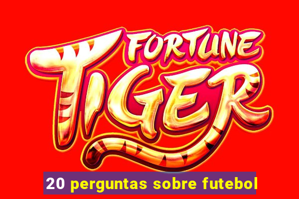 20 perguntas sobre futebol