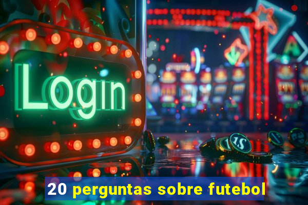 20 perguntas sobre futebol