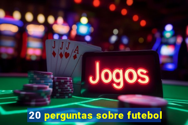 20 perguntas sobre futebol