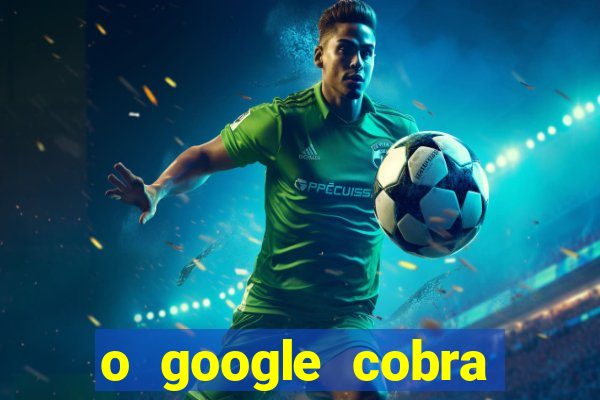 o google cobra taxa de saque de jogos