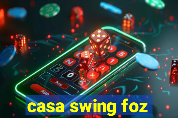 casa swing foz